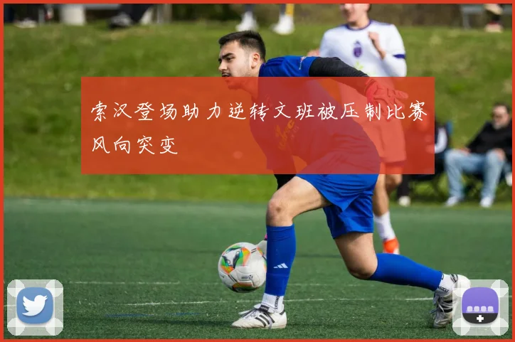 索汉登场助力逆转文班被压制比赛风向突变